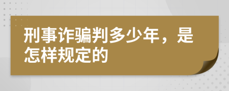 刑事诈骗判多少年，是怎样规定的