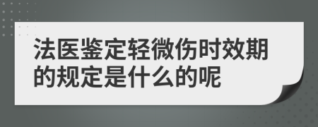 法医鉴定轻微伤时效期的规定是什么的呢