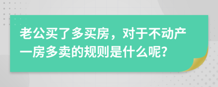 老公买了多买房，对于不动产一房多卖的规则是什么呢？