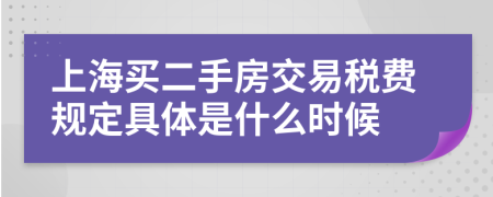 上海买二手房交易税费规定具体是什么时候