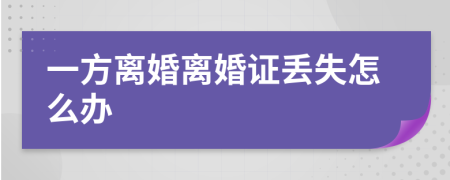 一方离婚离婚证丢失怎么办