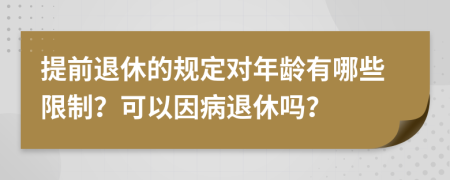 提前退休的规定对年龄有哪些限制？可以因病退休吗？