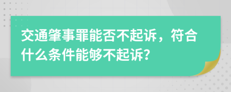 交通肇事罪能否不起诉，符合什么条件能够不起诉？