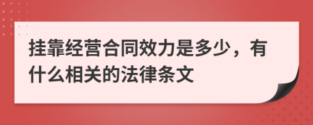 挂靠经营合同效力是多少，有什么相关的法律条文