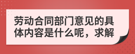 劳动合同部门意见的具体内容是什么呢，求解