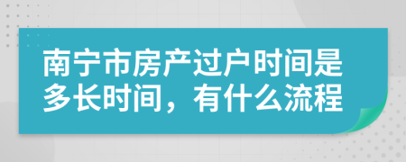 南宁市房产过户时间是多长时间，有什么流程