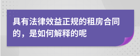具有法律效益正规的租房合同的，是如何解释的呢