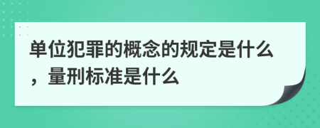 单位犯罪的概念的规定是什么，量刑标准是什么