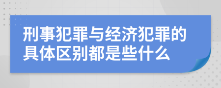 刑事犯罪与经济犯罪的具体区别都是些什么