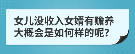 女儿没收入女婿有赡养大概会是如何样的呢？