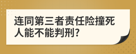 连同第三者责任险撞死人能不能判刑?