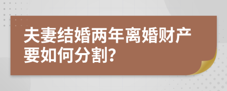 夫妻结婚两年离婚财产要如何分割？