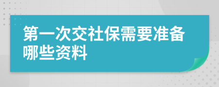 第一次交社保需要准备哪些资料