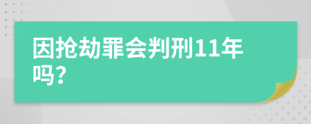 因抢劫罪会判刑11年吗？