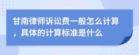 甘南律师诉讼费一般怎么计算，具体的计算标准是什么