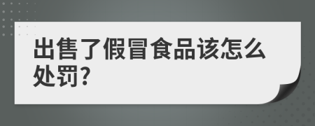 出售了假冒食品该怎么处罚?