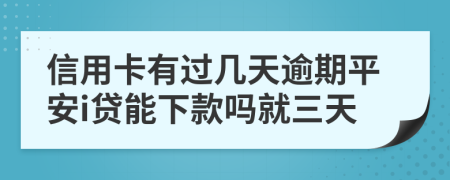 信用卡有过几天逾期平安i贷能下款吗就三天