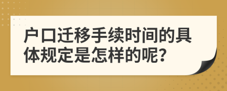 户口迁移手续时间的具体规定是怎样的呢？