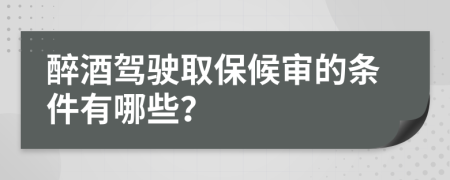 醉酒驾驶取保候审的条件有哪些？