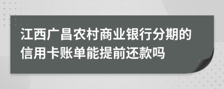 江西广昌农村商业银行分期的信用卡账单能提前还款吗