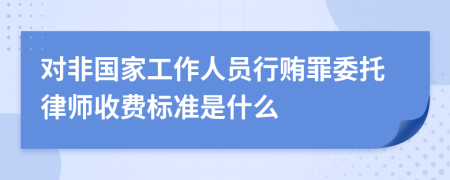 对非国家工作人员行贿罪委托律师收费标准是什么