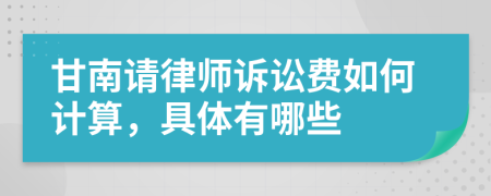 甘南请律师诉讼费如何计算，具体有哪些