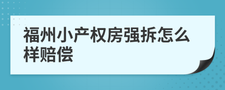 福州小产权房强拆怎么样赔偿