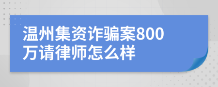 温州集资诈骗案800万请律师怎么样