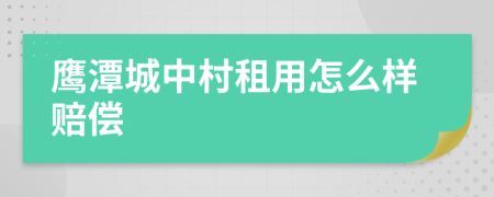 鹰潭城中村租用怎么样赔偿