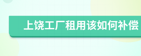 上饶工厂租用该如何补偿