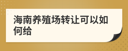 海南养殖场转让可以如何给