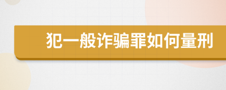 犯一般诈骗罪如何量刑