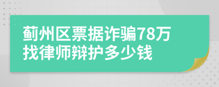 蓟州区票据诈骗78万找律师辩护多少钱