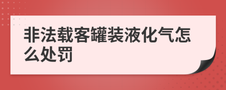 非法载客罐装液化气怎么处罚