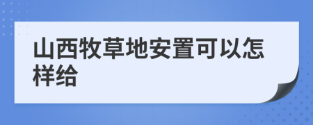 山西牧草地安置可以怎样给