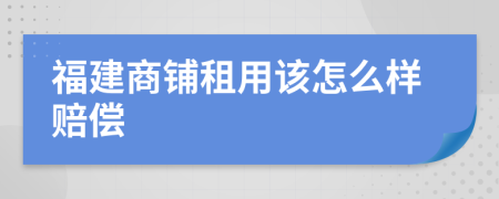 福建商铺租用该怎么样赔偿