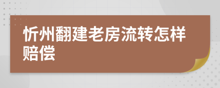 忻州翻建老房流转怎样赔偿