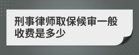 刑事律师取保候审一般收费是多少