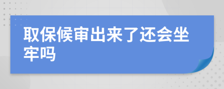 取保候审出来了还会坐牢吗