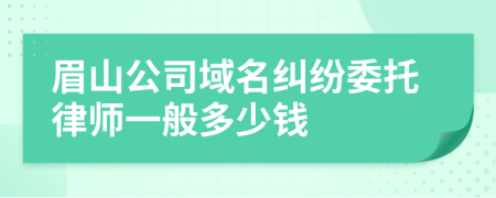 眉山公司域名纠纷委托律师一般多少钱