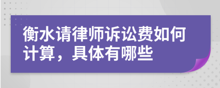 衡水请律师诉讼费如何计算，具体有哪些