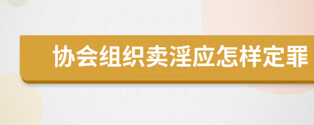 协会组织卖淫应怎样定罪
