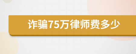 诈骗75万律师费多少