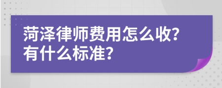 菏泽律师费用怎么收？有什么标准？