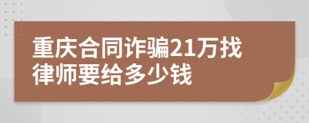 重庆合同诈骗21万找律师要给多少钱