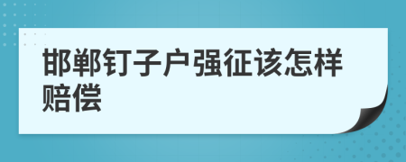 邯郸钉子户强征该怎样赔偿