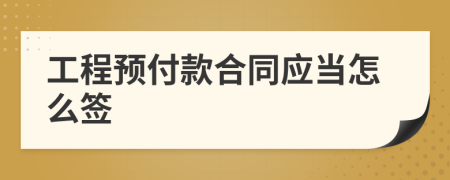 工程预付款合同应当怎么签
