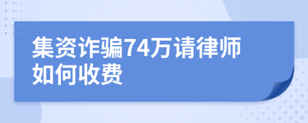 集资诈骗74万请律师如何收费