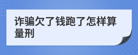 诈骗欠了钱跑了怎样算量刑