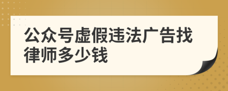 公众号虚假违法广告找律师多少钱